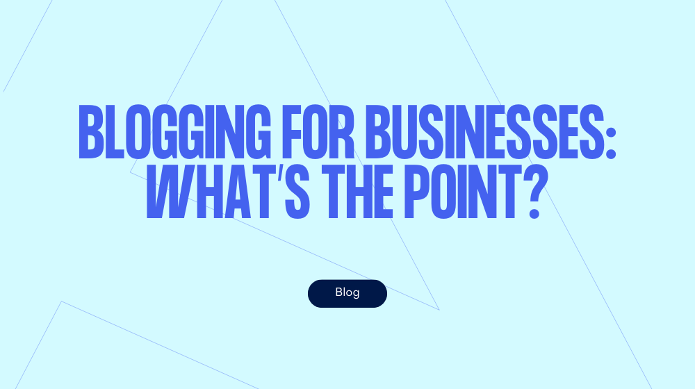 Blogging for businesses what’s the point?